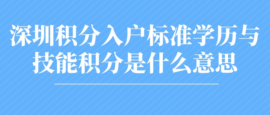 深圳积分入户标准学历与技能积分是什么意思?(图1) 深圳积分入户标准学历与技能积分是什么意思?(图1)
