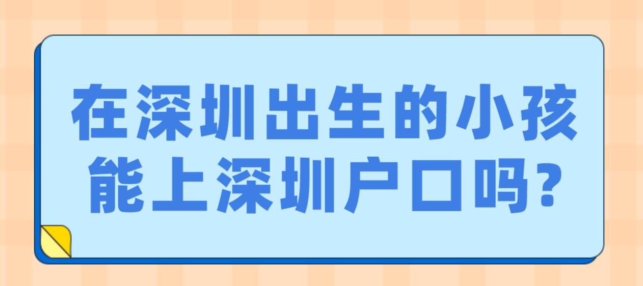 在深圳出生的小孩能上深圳户口吗?