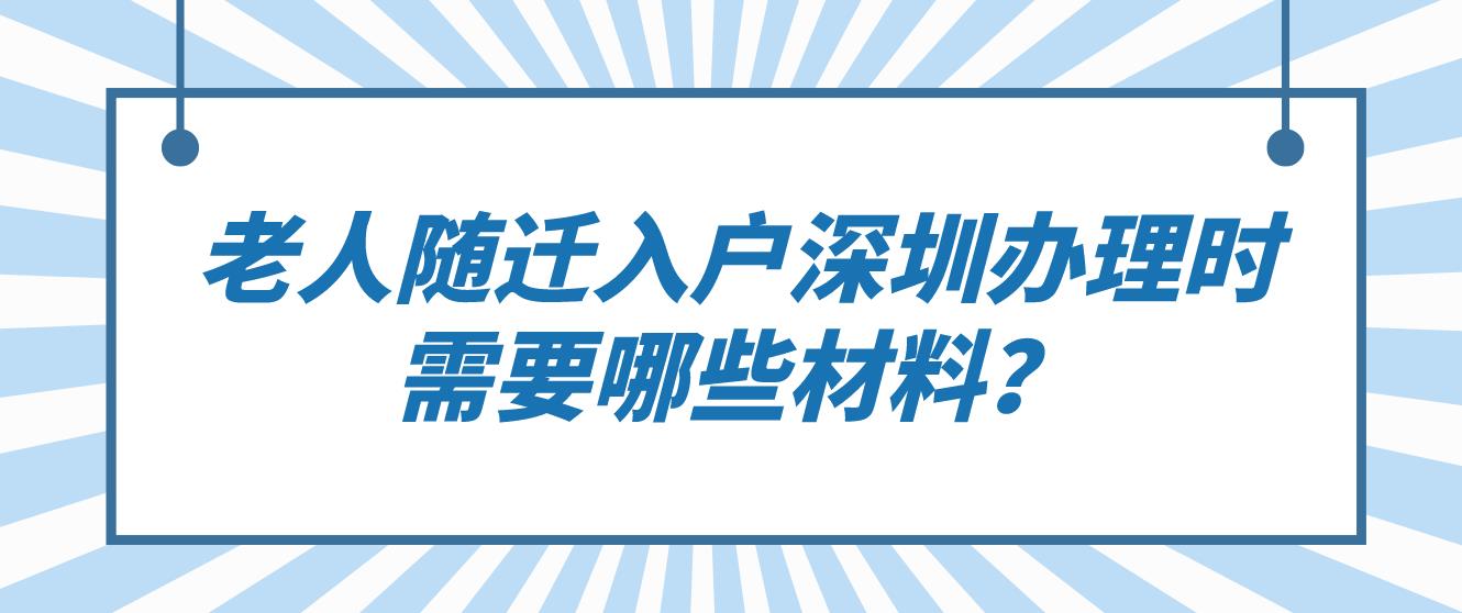 老人随迁入户深圳办理时需要哪些材料？
