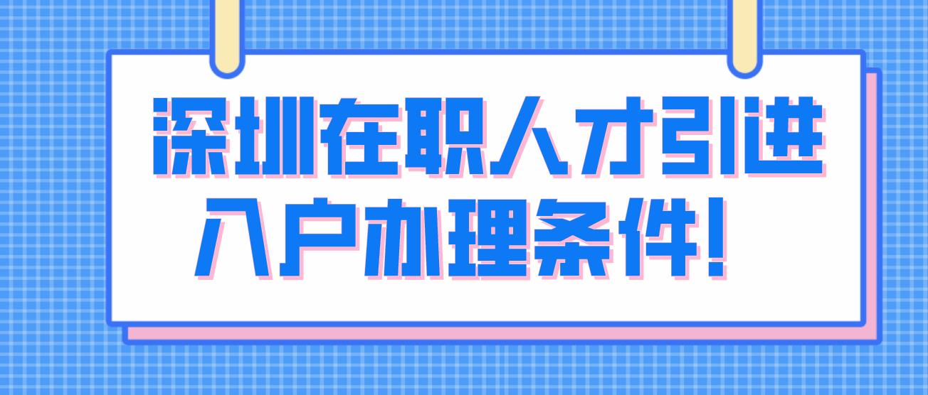 深圳在职人才引进入户办理条件！