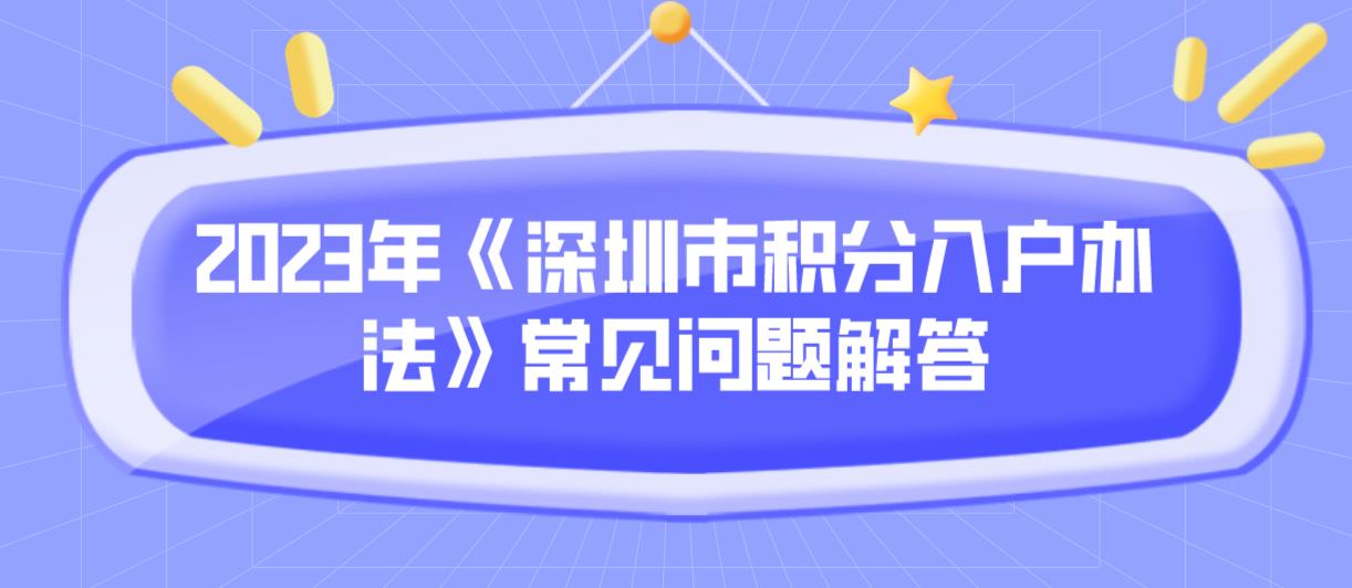 2023年《深圳市积分入户办法》常见问题解答！(图1)