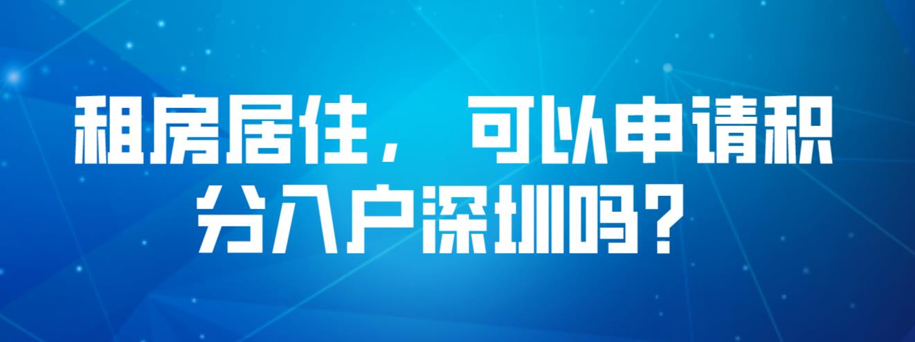 租房居住， 可以申请积分入户深圳吗？