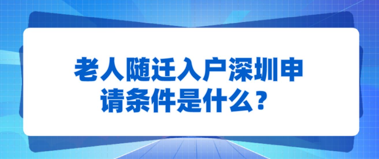 老人随迁入户深圳申请条件是什么？(图1)