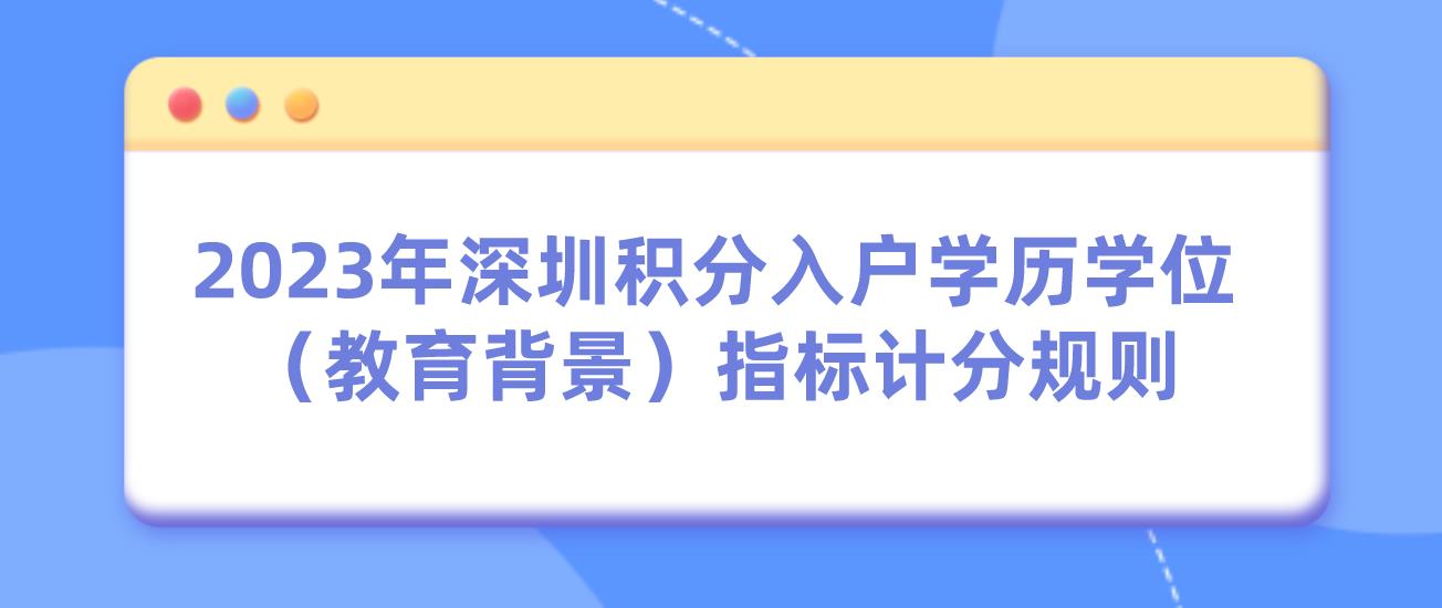 2023年深圳积分入户学历学位（教育背景）指标计分规则(图1)