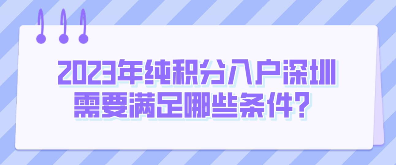 2023年纯积分入户深圳需要满足哪些条件？