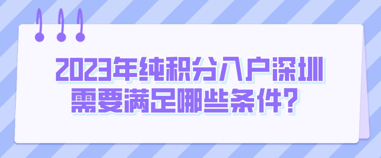 2023年纯积分入户深圳需要满足哪些条件？(图1)