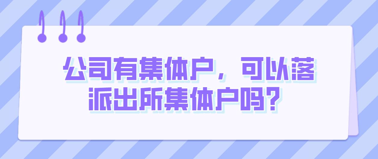 公司有集体户，可以落派出所集体户吗？