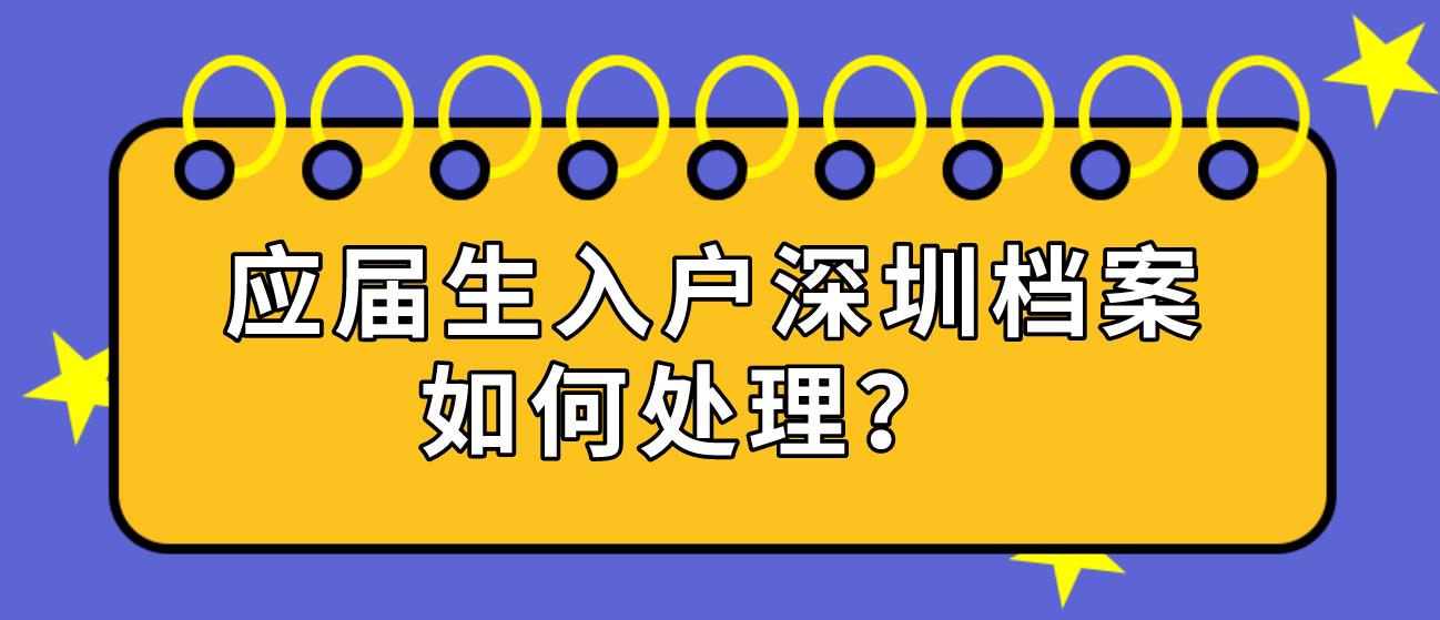 应届生入户深圳档案如何处理？