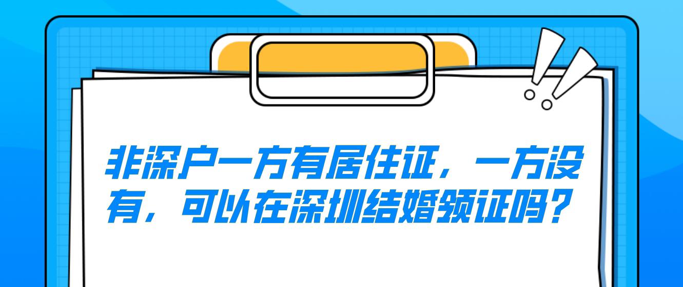 非深户一方有居住证，一方没有，可以在深圳结婚领证吗？