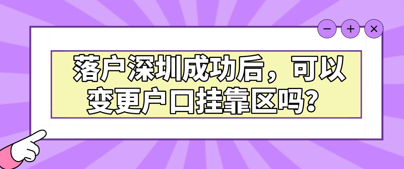 落户深圳成功后，可以变更户口挂靠区吗？