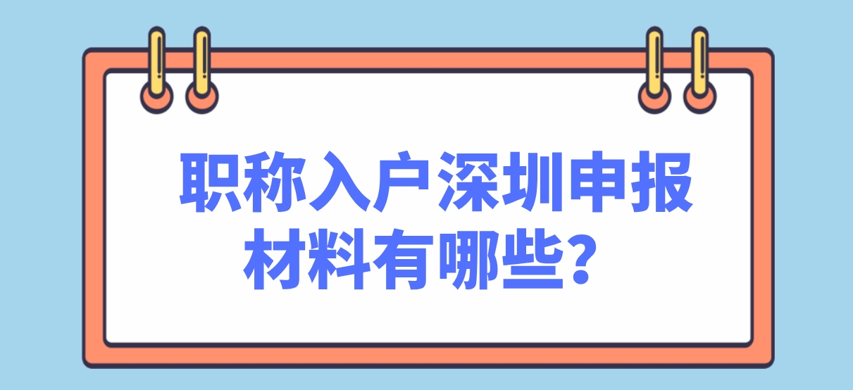 职称入户深圳申报材料有哪些？(图1)