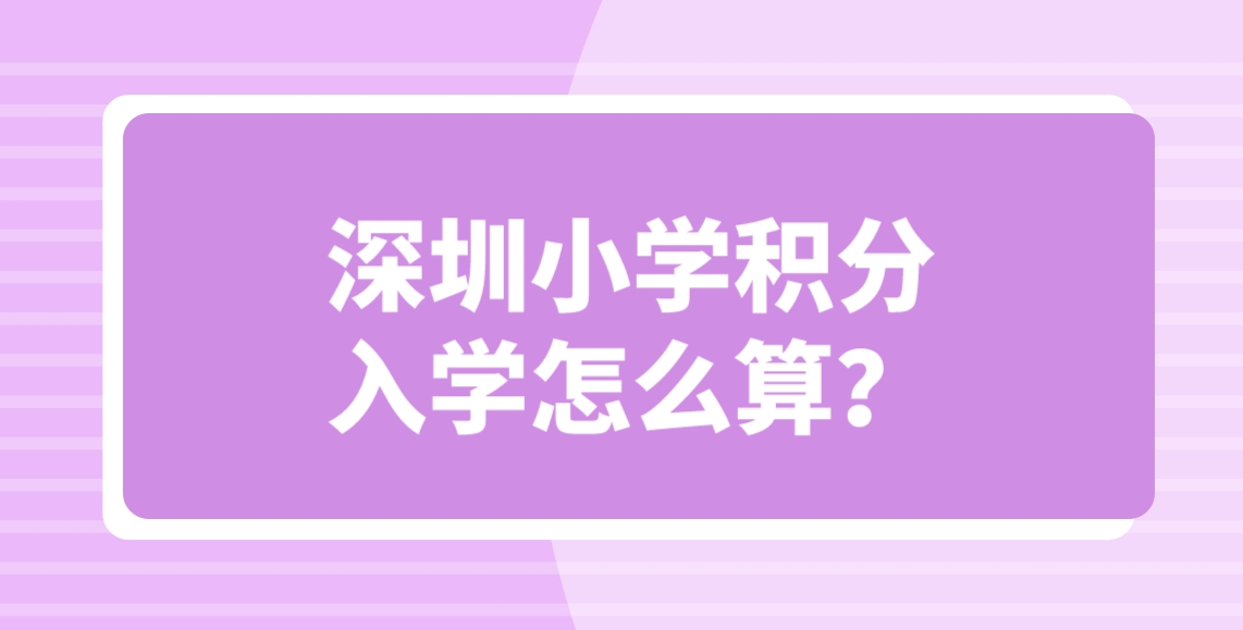 深圳小学积分入学怎么算？