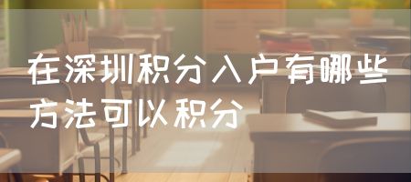 在深圳积分入户有哪些方法可以积分