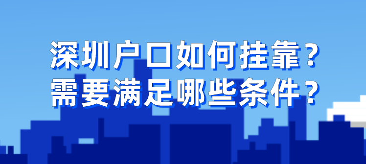 深圳户口如何挂靠?需要满足哪些条件?(图1) 深圳户口如何挂靠?需要满足哪些条件?(图1)