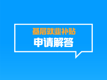 2021年深圳基层就业补贴申请常见问题